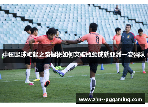 中国足球崛起之路揭秘如何突破瓶颈成就亚洲一流强队
