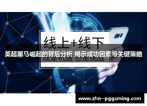 英超黑马崛起的背后分析 揭示成功因素与关键策略 英超黑马崛起的背后分析 揭示成功因素与关键策略