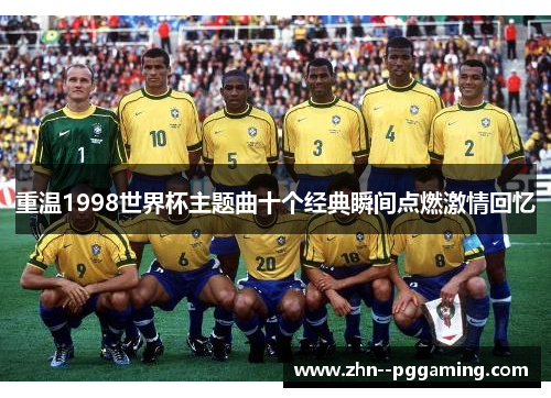 重温1998世界杯主题曲十个经典瞬间点燃激情回忆