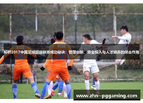 解析2017中国足球超级联赛成功秘诀：管理创新、资金投入与人才培养的综合作用