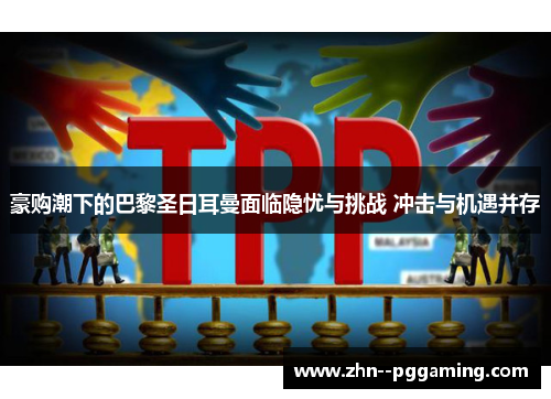 豪购潮下的巴黎圣日耳曼面临隐忧与挑战 冲击与机遇并存