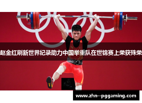 赵金红刷新世界纪录助力中国举重队在世锦赛上荣获殊荣