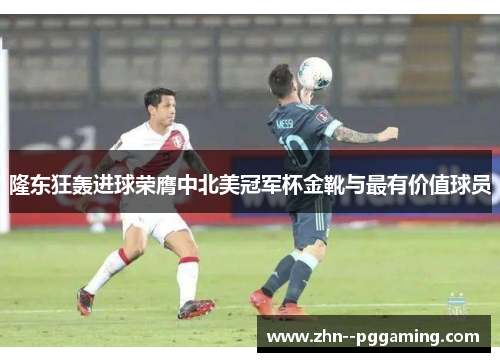 隆东狂轰进球荣膺中北美冠军杯金靴与最有价值球员