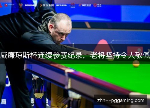 威廉琼斯杯连续参赛纪录,老将坚持令人敬佩 威廉琼斯杯连续参赛纪录,老将坚持令人敬佩